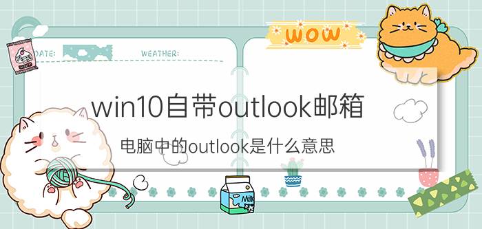 win10自带outlook邮箱 电脑中的outlook是什么意思？~？